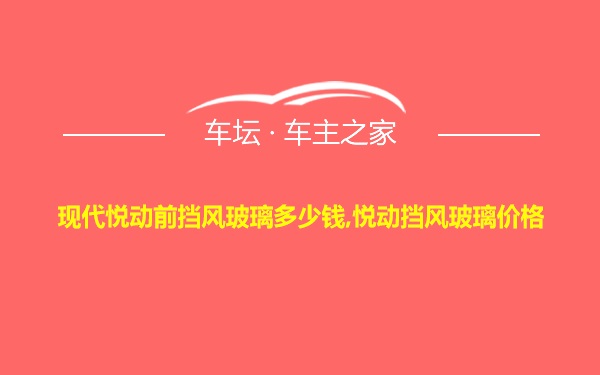 现代悦动前挡风玻璃多少钱,悦动挡风玻璃价格