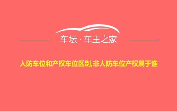 人防车位和产权车位区别,非人防车位产权属于谁