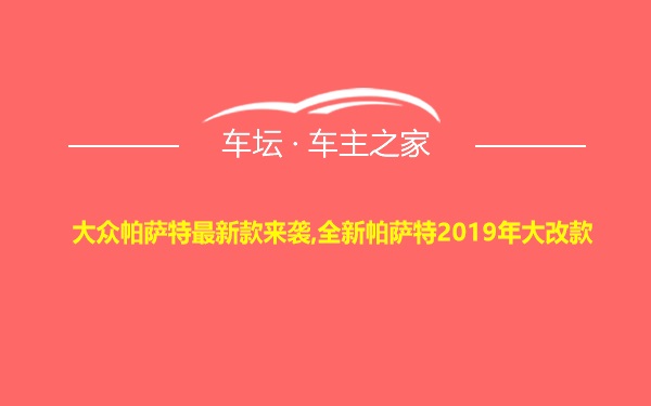 大众帕萨特最新款来袭,全新帕萨特2019年大改款