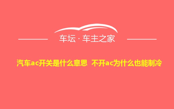 汽车ac开关是什么意思 不开ac为什么也能制冷