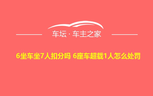 6坐车坐7人扣分吗 6座车超载1人怎么处罚