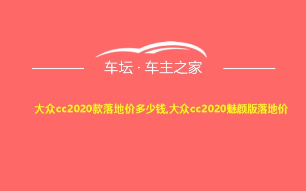 大众cc2020款落地价多少钱,大众cc2020魅颜版落地价