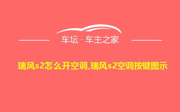 瑞风s2怎么开空调,瑞风s2空调按键图示