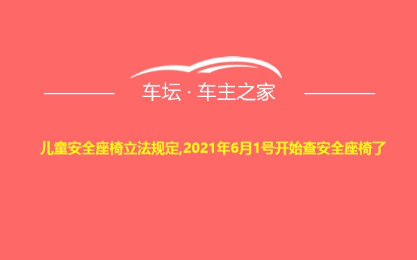 儿童安全座椅立法规定,2021年6月1号开始查安全座椅了