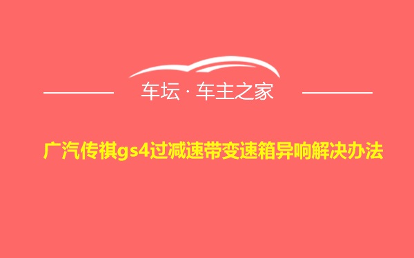 广汽传祺gs4过减速带变速箱异响解决办法