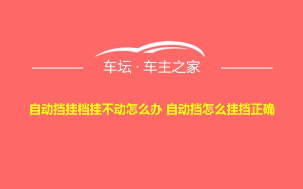 自动挡挂档挂不动怎么办 自动挡怎么挂挡正确