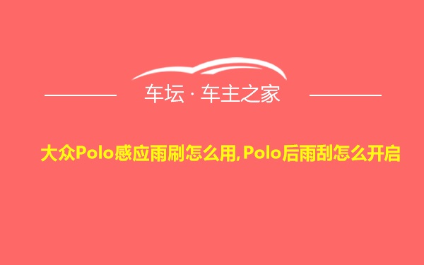 大众Polo感应雨刷怎么用,Polo后雨刮怎么开启