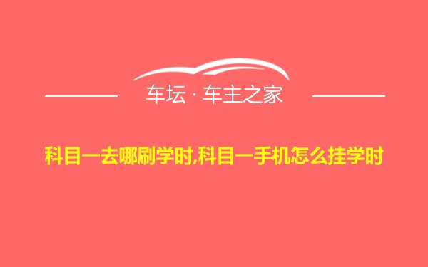 科目一去哪刷学时,科目一手机怎么挂学时