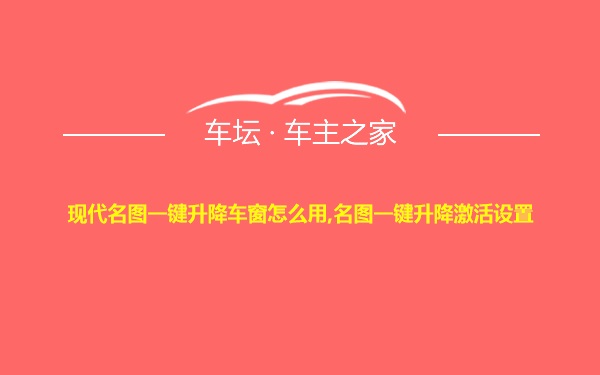 现代名图一键升降车窗怎么用,名图一键升降激活设置