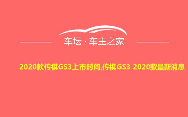 2020款传祺GS3上市时间,传祺GS3 2020款最新消息
