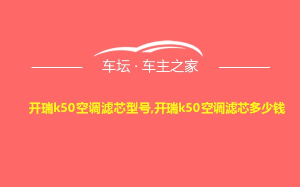 开瑞k50空调滤芯型号,开瑞k50空调滤芯多少钱