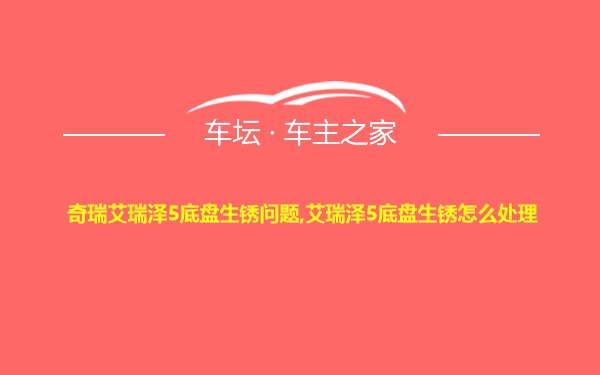 奇瑞艾瑞泽5底盘生锈问题,艾瑞泽5底盘生锈怎么处理