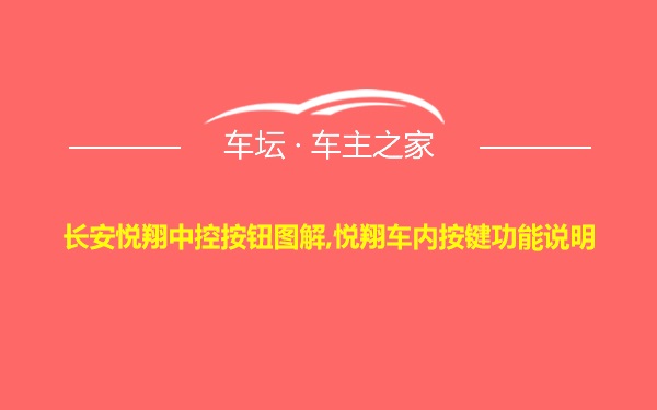 长安悦翔中控按钮图解,悦翔车内按键功能说明