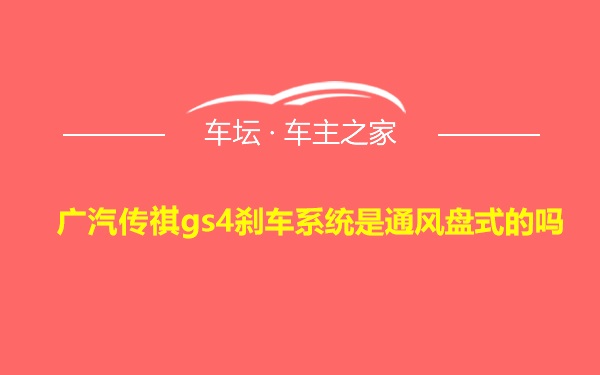 广汽传祺gs4刹车系统是通风盘式的吗