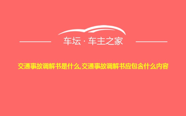 交通事故调解书是什么,交通事故调解书应包含什么内容