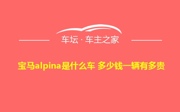 宝马alpina是什么车 多少钱一辆有多贵