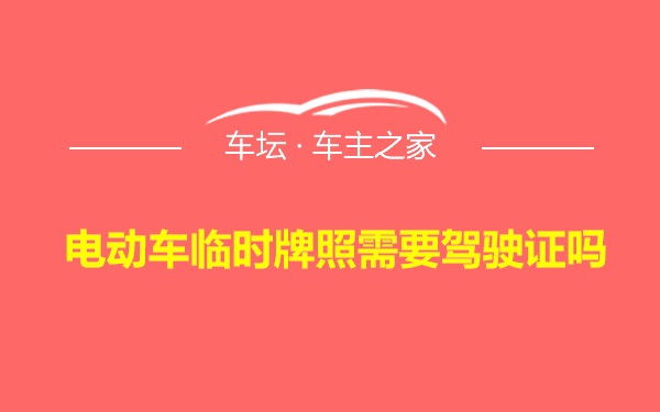 电动车临时牌照需要驾驶证吗