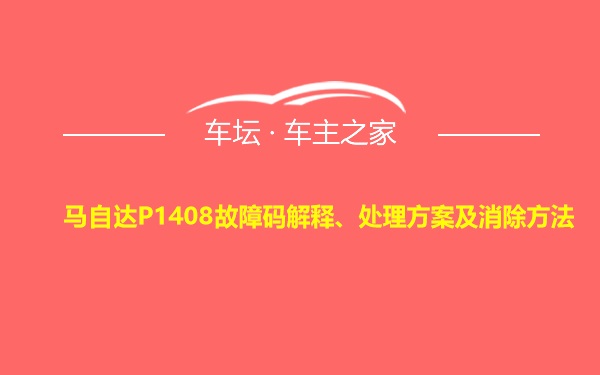 马自达P1408故障码解释、处理方案及消除方法