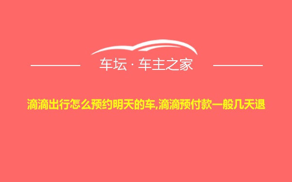 滴滴出行怎么预约明天的车,滴滴预付款一般几天退