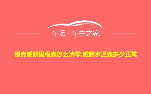 别克威朗里程表怎么清零,威朗水温表多少正常