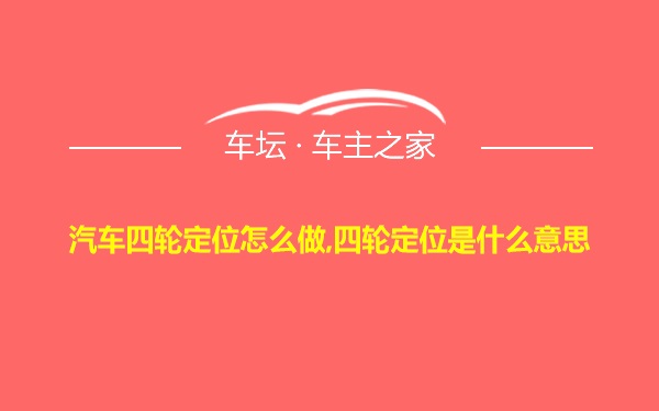 汽车四轮定位怎么做,四轮定位是什么意思