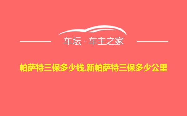 帕萨特三保多少钱,新帕萨特三保多少公里