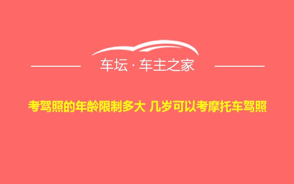 考驾照的年龄限制多大 几岁可以考摩托车驾照