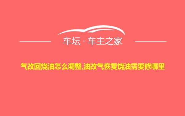 气改回烧油怎么调整,油改气恢复烧油需要修哪里