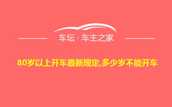 80岁以上开车最新规定,多少岁不能开车