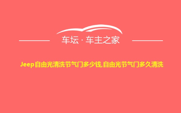 Jeep自由光清洗节气门多少钱,自由光节气门多久清洗