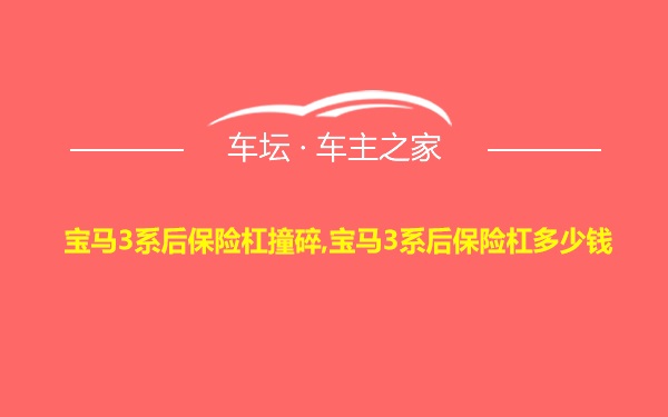 宝马3系后保险杠撞碎,宝马3系后保险杠多少钱