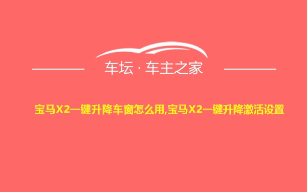 宝马X2一键升降车窗怎么用,宝马X2一键升降激活设置