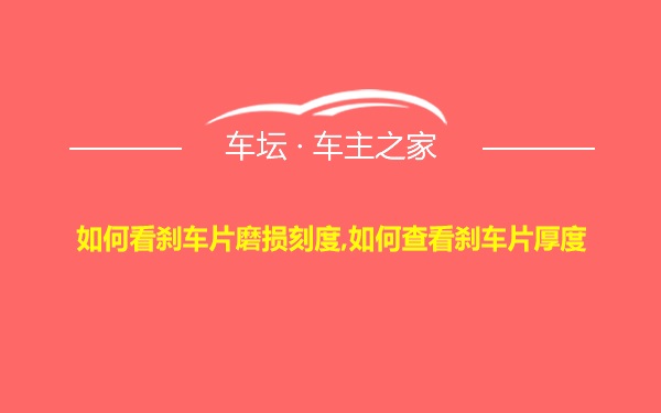 如何看刹车片磨损刻度,如何查看刹车片厚度