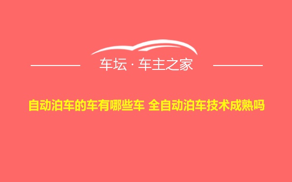 自动泊车的车有哪些车 全自动泊车技术成熟吗