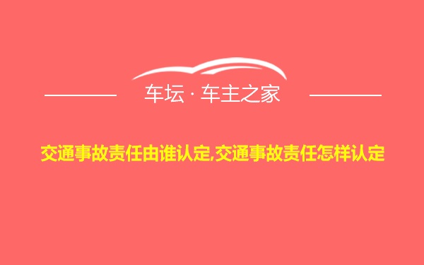 交通事故责任由谁认定,交通事故责任怎样认定