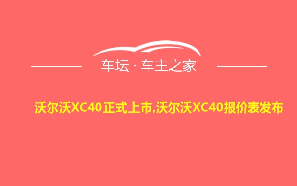 沃尔沃XC40正式上市,沃尔沃XC40报价表发布