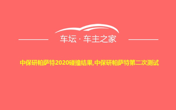 中保研帕萨特2020碰撞结果,中保研帕萨特第二次测试