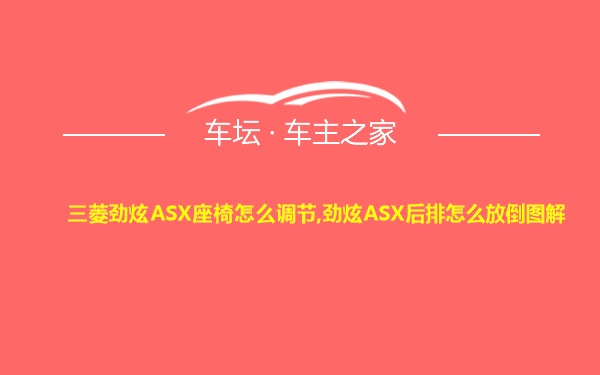 三菱劲炫ASX座椅怎么调节,劲炫ASX后排怎么放倒图解