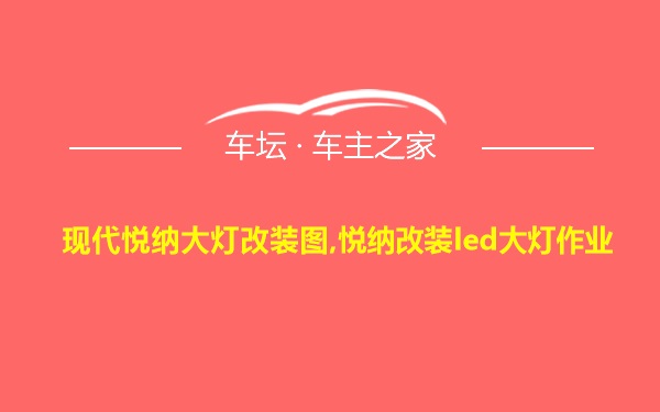 现代悦纳大灯改装图,悦纳改装led大灯作业