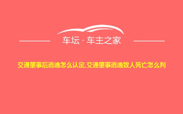 交通肇事后逃逸怎么认定,交通肇事逃逸致人死亡怎么判