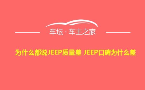 为什么都说JEEP质量差 JEEP口碑为什么差