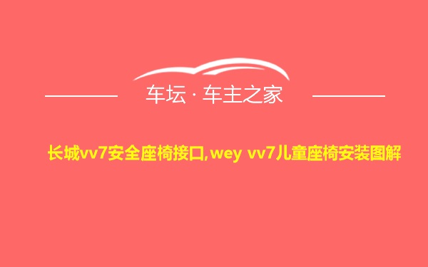 长城vv7安全座椅接口,wey vv7儿童座椅安装图解