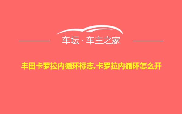 丰田卡罗拉内循环标志,卡罗拉内循环怎么开