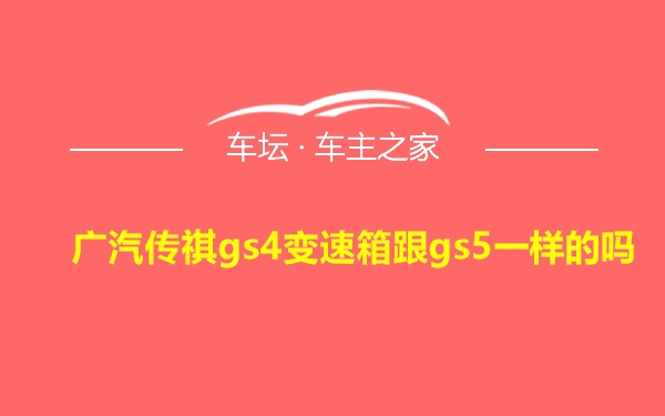 广汽传祺gs4变速箱跟gs5一样的吗