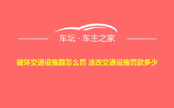 破坏交通设施罪怎么罚 涂改交通设施罚款多少