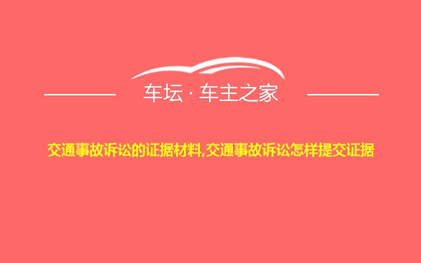 交通事故诉讼的证据材料,交通事故诉讼怎样提交证据