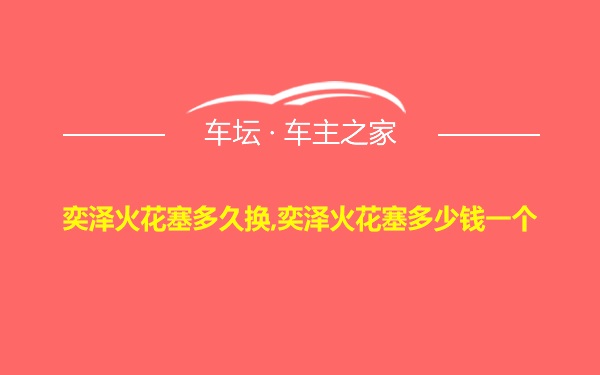 奕泽火花塞多久换,奕泽火花塞多少钱一个