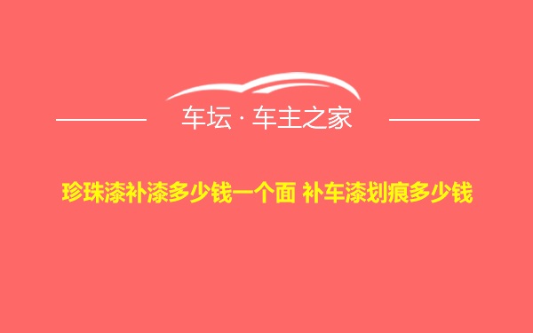 珍珠漆补漆多少钱一个面 补车漆划痕多少钱