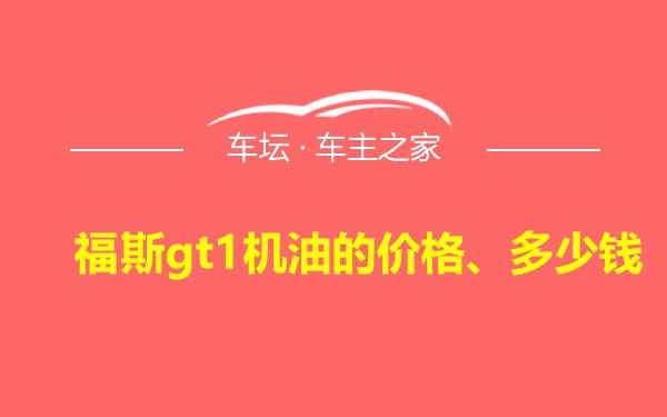 福斯gt1机油的价格、多少钱