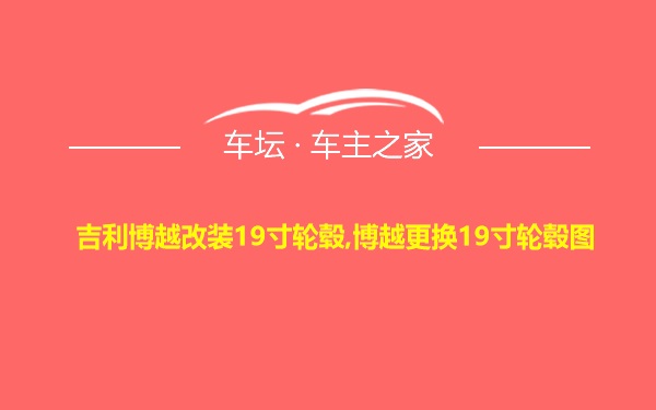 吉利博越改装19寸轮毂,博越更换19寸轮毂图